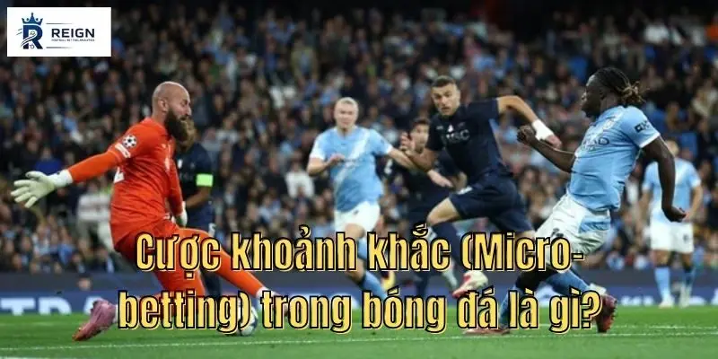 Cuoc khoanh khac Micro betting trong bong da la gi